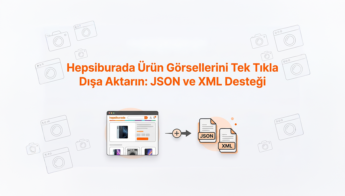 Hepsiburada Ürün Görsellerini Tek Tıkla Dışa Aktarın: JSON ve XML Desteği